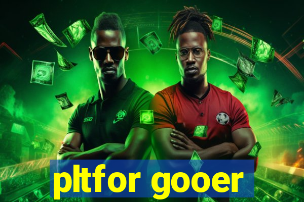 pltfor gooer